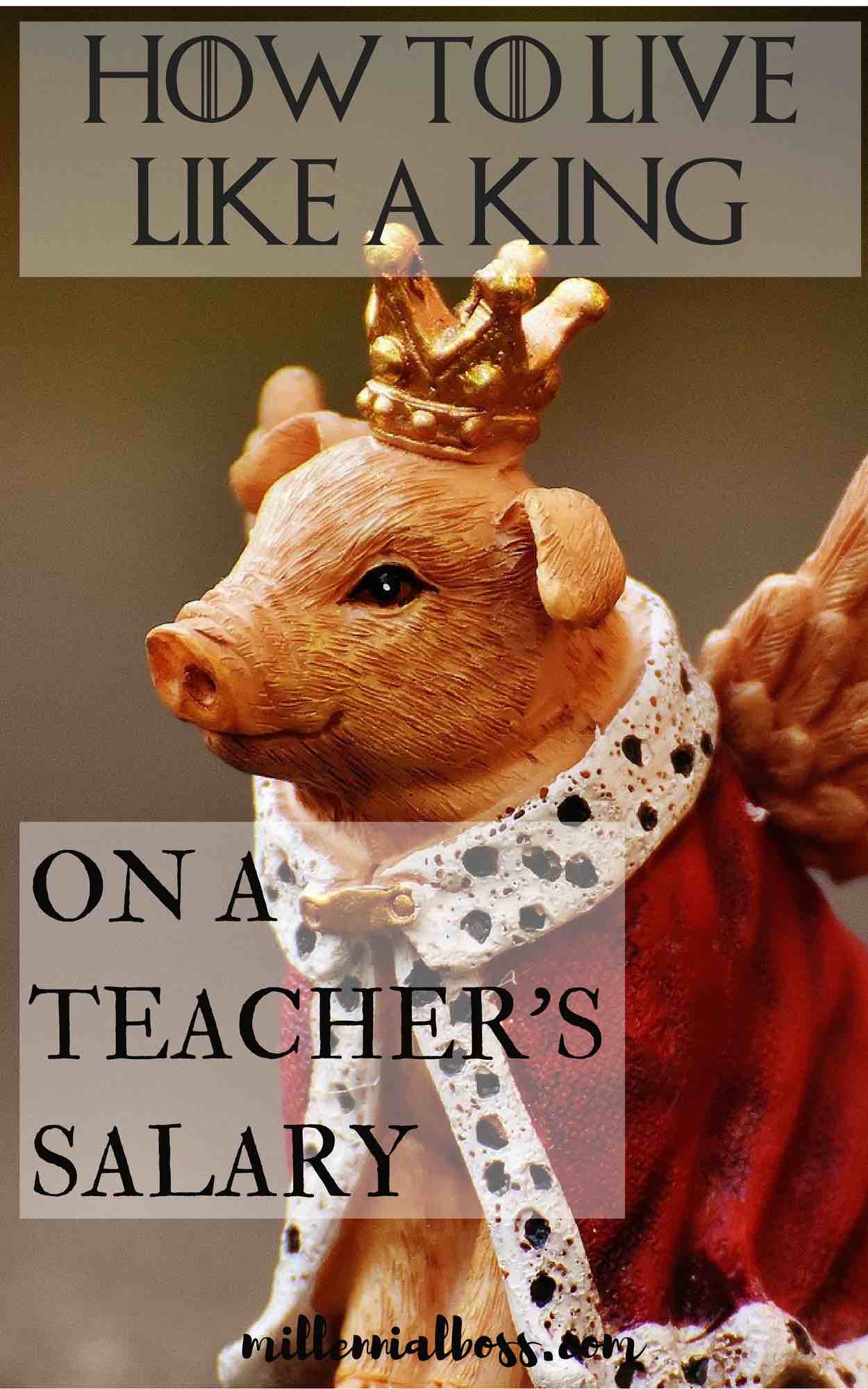 How to Live Like a King on Teacher's Salary