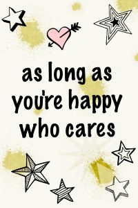 As long as you're happy, who cares quote. Happiness quotes #quotes #behappy #happiness